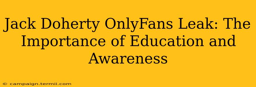 Jack Doherty OnlyFans Leak: The Importance of Education and Awareness