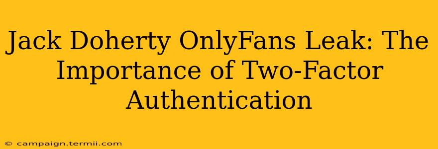 Jack Doherty OnlyFans Leak: The Importance of Two-Factor Authentication