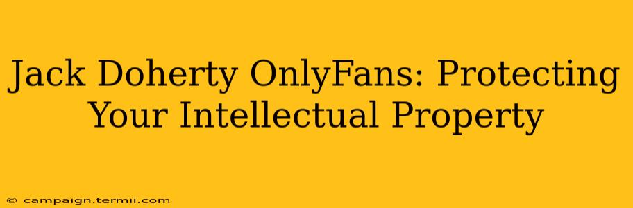 Jack Doherty OnlyFans: Protecting Your Intellectual Property