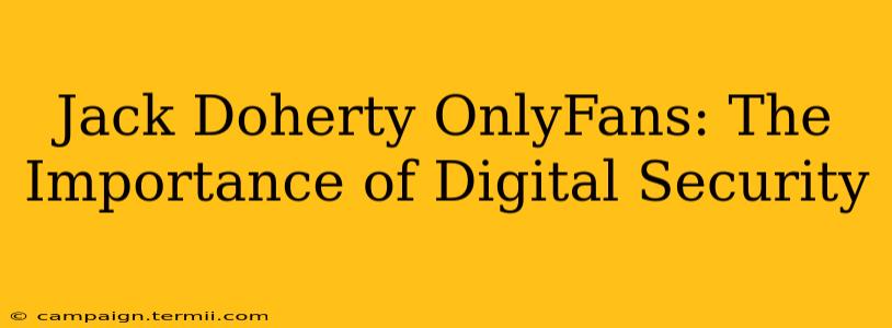 Jack Doherty OnlyFans: The Importance of Digital Security