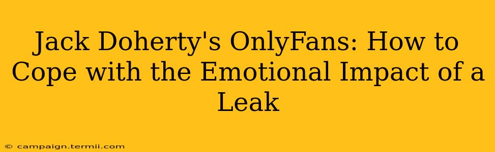 Jack Doherty's OnlyFans: How to Cope with the Emotional Impact of a Leak