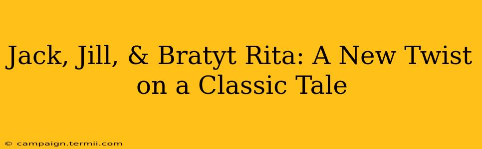 Jack, Jill, & Bratyt Rita: A New Twist on a Classic Tale