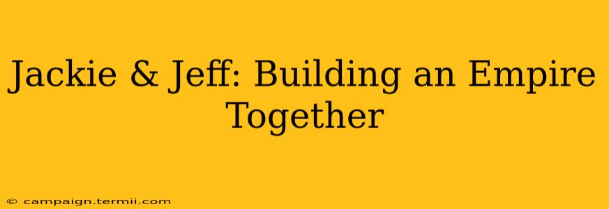 Jackie & Jeff: Building an Empire Together