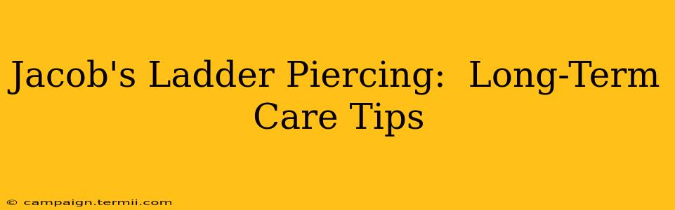 Jacob's Ladder Piercing:  Long-Term Care Tips