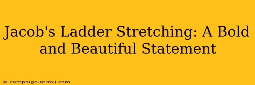 Jacob's Ladder Stretching: A Bold and Beautiful Statement