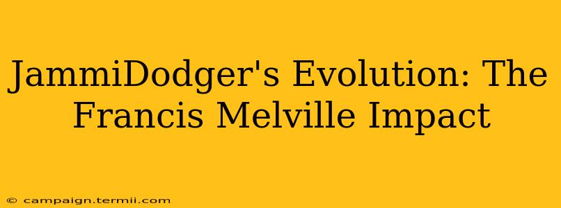 JammiDodger's Evolution: The Francis Melville Impact