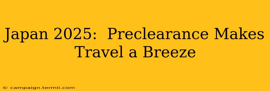 Japan 2025:  Preclearance Makes Travel a Breeze