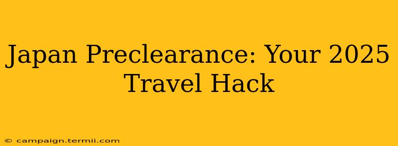 Japan Preclearance: Your 2025 Travel Hack