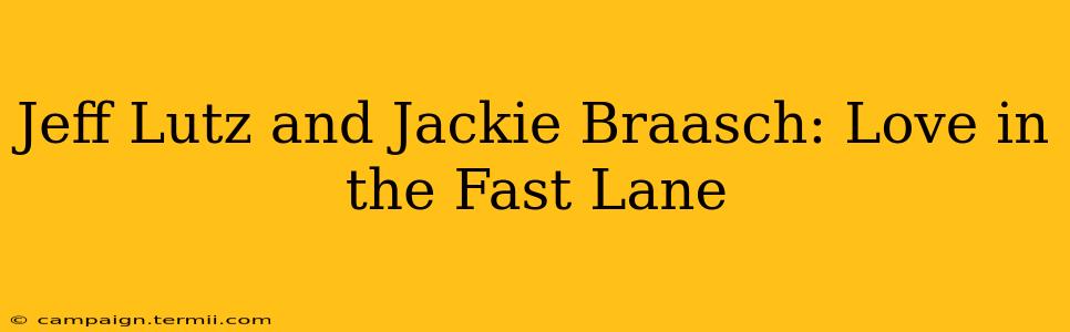 Jeff Lutz and Jackie Braasch: Love in the Fast Lane