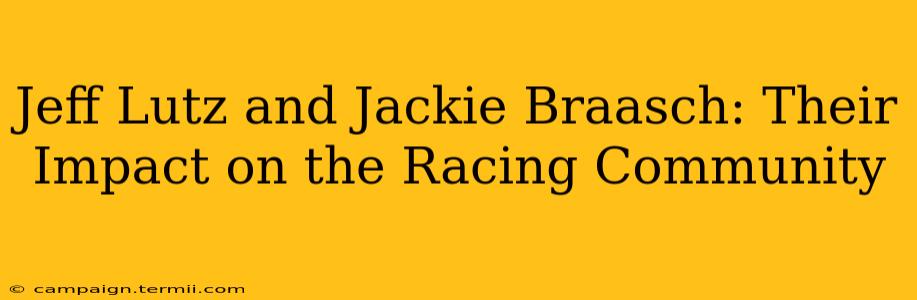 Jeff Lutz and Jackie Braasch: Their Impact on the Racing Community