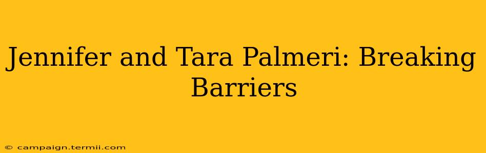 Jennifer and Tara Palmeri: Breaking Barriers