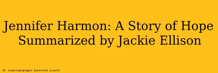 Jennifer Harmon: A Story of Hope Summarized by Jackie Ellison