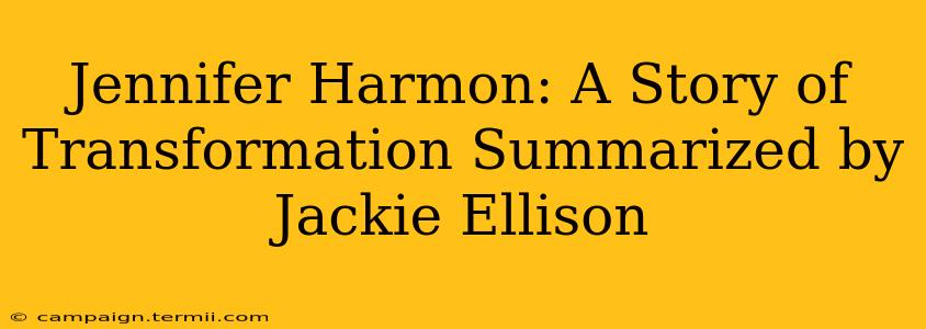 Jennifer Harmon: A Story of Transformation Summarized by Jackie Ellison