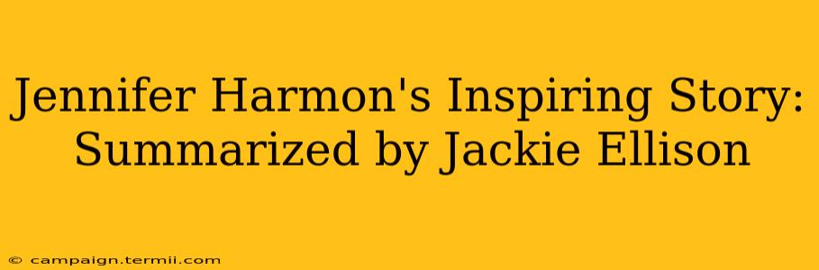 Jennifer Harmon's Inspiring Story: Summarized by Jackie Ellison