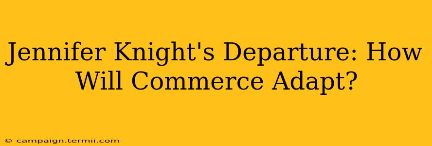 Jennifer Knight's Departure: How Will Commerce Adapt?