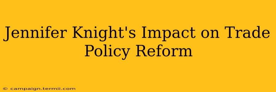 Jennifer Knight's Impact on Trade Policy Reform