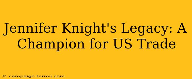 Jennifer Knight's Legacy: A Champion for US Trade