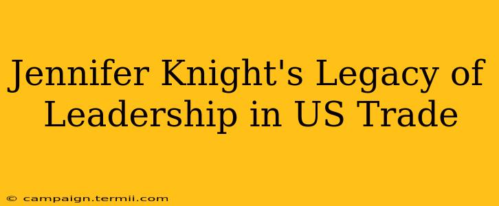 Jennifer Knight's Legacy of Leadership in US Trade