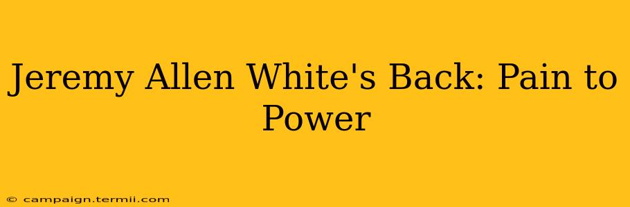 Jeremy Allen White's Back: Pain to Power