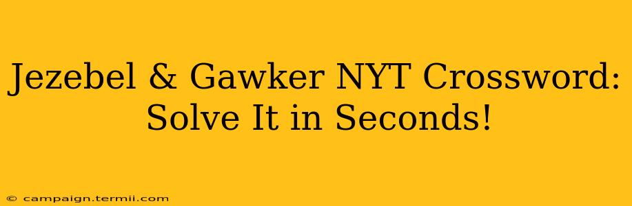 Jezebel & Gawker NYT Crossword: Solve It in Seconds!