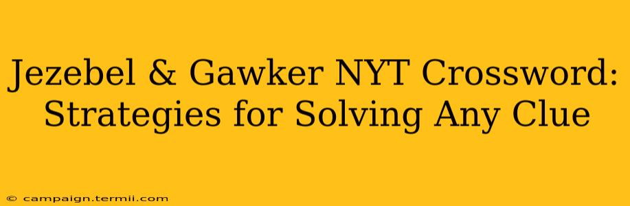 Jezebel & Gawker NYT Crossword:  Strategies for Solving Any Clue