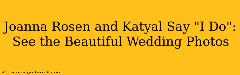 Joanna Rosen and Katyal Say "I Do": See the Beautiful Wedding Photos