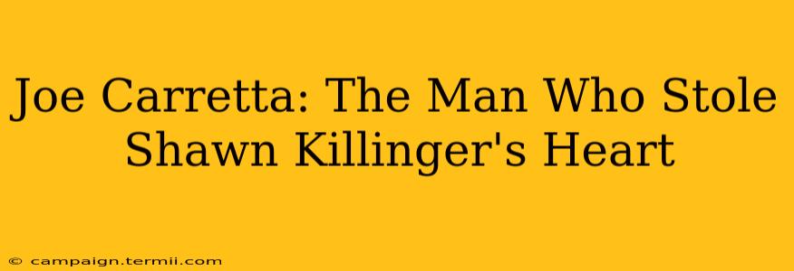 Joe Carretta: The Man Who Stole Shawn Killinger's Heart