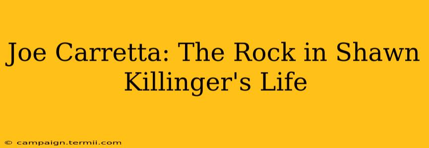 Joe Carretta: The Rock in Shawn Killinger's Life