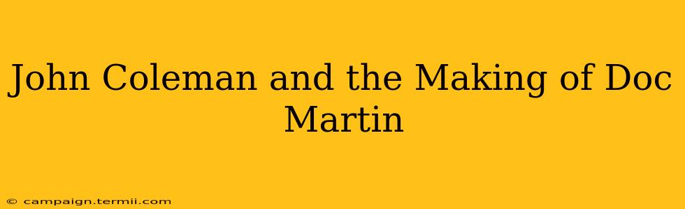 John Coleman and the Making of Doc Martin