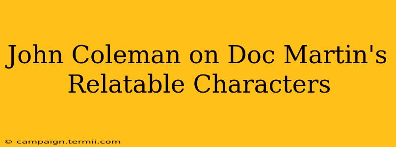 John Coleman on Doc Martin's Relatable Characters