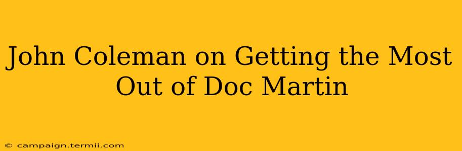 John Coleman on Getting the Most Out of Doc Martin