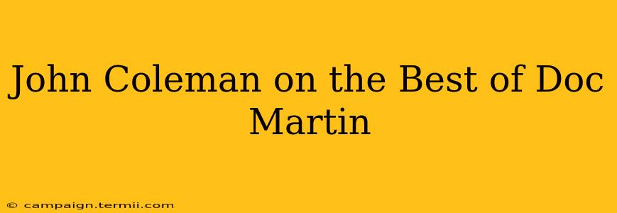 John Coleman on the Best of Doc Martin