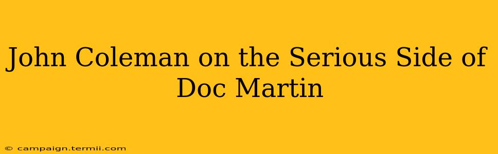 John Coleman on the Serious Side of Doc Martin