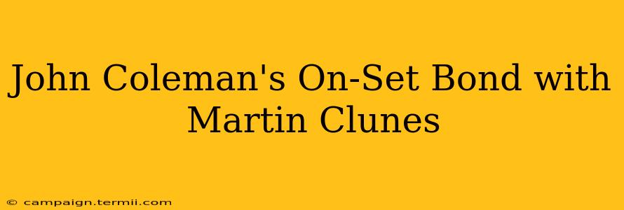 John Coleman's On-Set Bond with Martin Clunes