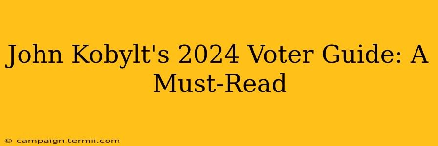 John Kobylt's 2024 Voter Guide: A Must-Read