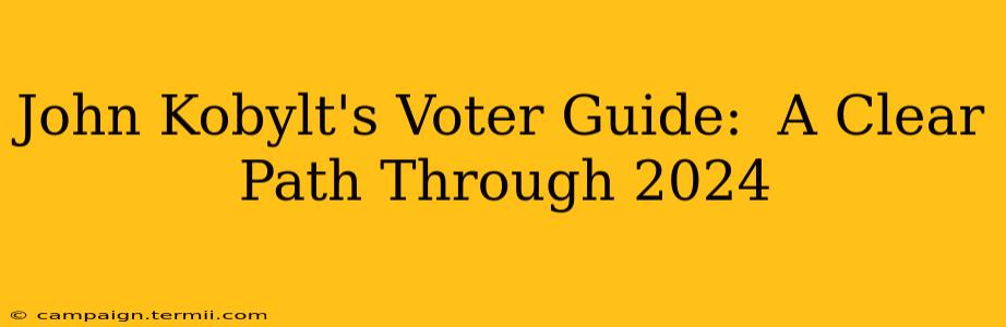 John Kobylt's Voter Guide:  A Clear Path Through 2024