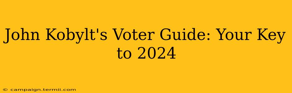 John Kobylt's Voter Guide: Your Key to 2024