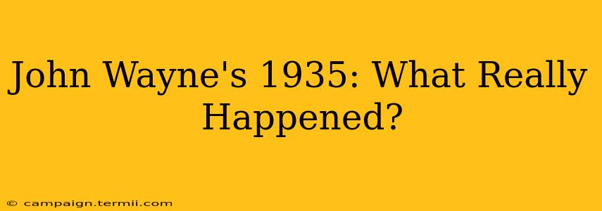 John Wayne's 1935: What Really Happened?