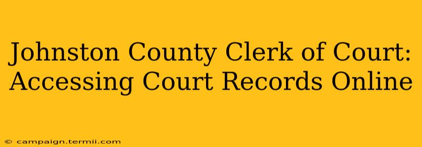 Johnston County Clerk of Court: Accessing Court Records Online