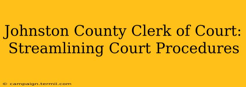 Johnston County Clerk of Court: Streamlining Court Procedures