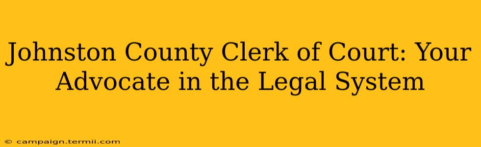 Johnston County Clerk of Court: Your Advocate in the Legal System