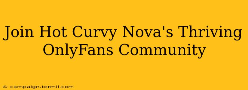 Join Hot Curvy Nova's Thriving OnlyFans Community