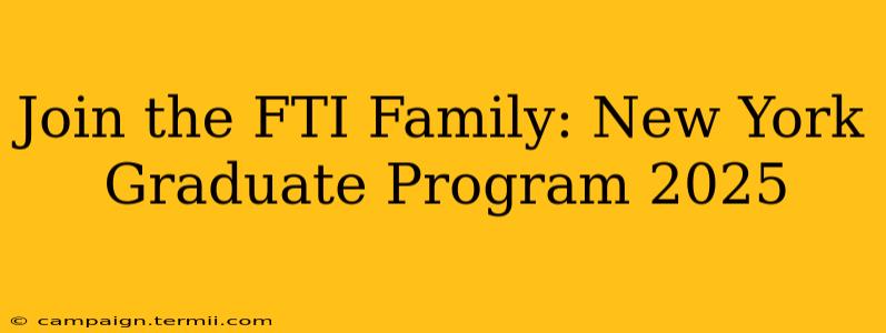 Join the FTI Family: New York Graduate Program 2025