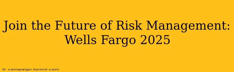 Join the Future of Risk Management: Wells Fargo 2025