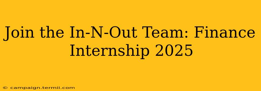 Join the In-N-Out Team: Finance Internship 2025