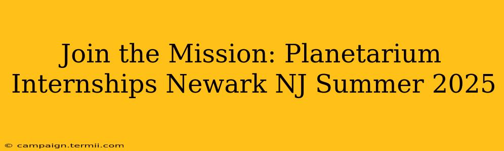 Join the Mission: Planetarium Internships Newark NJ Summer 2025