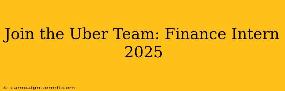 Join the Uber Team: Finance Intern 2025