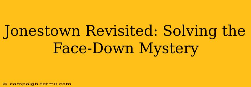 Jonestown Revisited: Solving the Face-Down Mystery