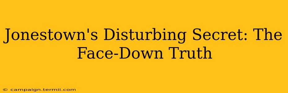 Jonestown's Disturbing Secret: The Face-Down Truth