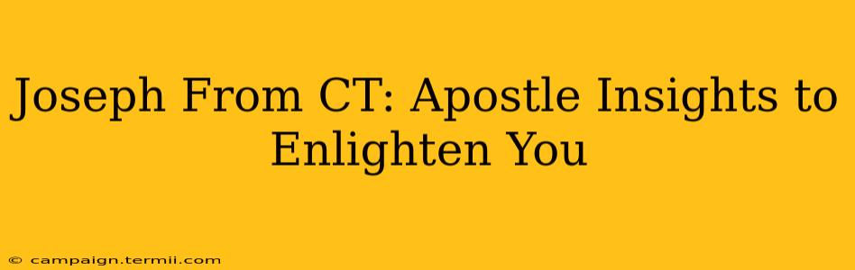 Joseph From CT: Apostle Insights to Enlighten You